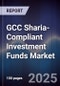 GCC Sharia-Compliant Investment Funds Market Size, Share, Growth Drivers & Forecast 2025-2030 - Product Image
