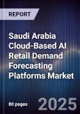 Saudi Arabia Cloud-Based AI Retail Demand Forecasting Platforms Market Size, Share, Growth Drivers, Trends, Opportunities, Competitive Landscape & Forecast 2025-2030- Product Image