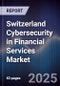 Switzerland Cybersecurity in Financial Services Market - Product Image