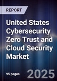 United States Cybersecurity Zero Trust and Cloud Security Market- Product Image