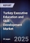 Turkey Executive Education and Skill Development Market - Product Image