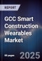 GCC Smart Construction Wearables Market Size, Share, Trends & Forecast 2025-2030 - Product Image