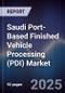 Saudi Port-Based Finished Vehicle Processing (PDI) Market Size, Share, Growth Drivers, Trends, Opportunities, Competitive Landscape & Forecast 2025-2030 - Product Thumbnail Image
