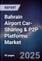 Bahrain Airport Car-Sharing & P2P Platforms Market Size, Share, Growth Drivers, Trends, Opportunities, Competitive Landscape & Forecast 2025-2030 - Product Image