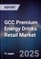 GCC Premium Energy Drinks Retail Market Size, Share, Growth Drivers, Trends, Opportunities & Forecast 2025-2030 - Product Thumbnail Image