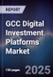 GCC Digital Investment Platforms Market Size, Share, Growth Drivers & Forecast 2025-2030 - Product Image