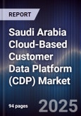 Saudi Arabia Cloud-Based Customer Data Platform (CDP) Market Size, Share, Growth Drivers, Trends, Opportunities, Competitive Landscape & Forecast 2025-2030- Product Image