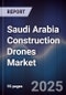 Saudi Arabia Construction Drones Market Size, Share, Trends, Growth Drivers & Forecast 2025-2030 - Product Image