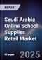 Saudi Arabia Online School Supplies Retail Market Size, Share, Growth Drivers, Trends, Opportunities & Forecast 2025-2030 - Product Image
