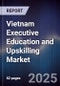 Vietnam Executive Education and Upskilling Market - Product Image