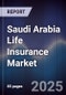 Saudi Arabia Life Insurance Market Size, Share, Growth Trends & Forecast 2025-2030 - Product Image
