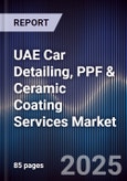 UAE Car Detailing, PPF & Ceramic Coating Services Market Size, Share, Growth Drivers, Trends, Opportunities, Competitive Landscape & Forecast 2025-2030- Product Image