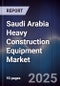 Saudi Arabia Heavy Construction Equipment Market Size, Share, Trends & Forecast 2025-2030 - Product Thumbnail Image