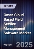 Oman Cloud-Based Field Service Management Software Market Size, Share, Growth Drivers, Trends, Opportunities, Competitive Landscape & Forecast 2025-2030- Product Image
