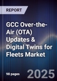 GCC Over-the-Air (OTA) Updates & Digital Twins for Fleets Market Size, Share, Growth Drivers, Trends, Opportunities, Competitive Landscape & Forecast 2025-2030- Product Image