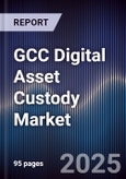 GCC Digital Asset Custody Market Size, Share, Growth Drivers & Forecast 2025-2030- Product Image