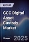 GCC Digital Asset Custody Market Size, Share, Growth Drivers & Forecast 2025-2030 - Product Thumbnail Image