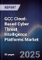 GCC Cloud-Based Cyber Threat Intelligence Platforms Market Size, Share, Growth Drivers, Trends, Opportunities, Competitive Landscape & Forecast 2025-2030 - Product Thumbnail Image