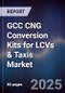 GCC CNG Conversion Kits for LCVs & Taxis Market Size, Share, Growth Drivers, Trends, Opportunities, Competitive Landscape & Forecast 2025-2030 - Product Thumbnail Image