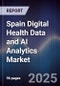 Spain Digital Health Data and AI Analytics Market - Product Image