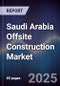 Saudi Arabia Offsite Construction Market Size, Share, Growth Drivers & Forecast 2025-2030 - Product Image