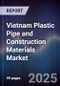 Vietnam Plastic Pipe and Construction Materials Market - Product Image