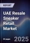 UAE Resale Sneaker Retail Market Size, Share, Growth Drivers, Trends, Opportunities, Competitive Landscape & Forecast 2025-2030 - Product Image