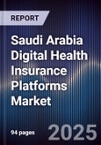 Saudi Arabia Digital Health Insurance Platforms Market Size, Share, Growth Drivers, Trends, Opportunities & Forecast 2025-2030- Product Image