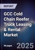 GCC Cold Chain Reefer Truck Leasing & Rental Market Size, Share, Growth Drivers, Trends, Opportunities, Competitive Landscape & Forecast 2025-2030- Product Image