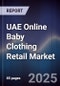 UAE Online Baby Clothing Retail Market Size, Platforms, Consumer Segments & Forecast 2025-2030 - Product Thumbnail Image