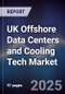 UK Offshore Data Centers and Cooling Tech Market - Product Thumbnail Image