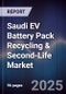 Saudi EV Battery Pack Recycling & Second-Life Market Size, Share, Growth Drivers, Trends, Opportunities, Competitive Landscape & Forecast 2025-2030 - Product Thumbnail Image