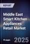 Middle East Smart Kitchen Appliances Retail Market Size, Consumer Segments, Technology Trends & Forecast 2025-2030 - Product Image