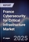 France Cybersecurity for Critical Infrastructure Market - Product Image