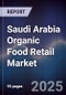 Saudi Arabia Organic Food Retail Market Size, Consumer Segments, Channel Mix & Forecast 2025-2030 - Product Thumbnail Image