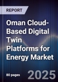 Oman Cloud-Based Digital Twin Platforms for Energy Market Size, Share, Growth Drivers, Trends, Opportunities, Competitive Landscape & Forecast 2025-2030- Product Image