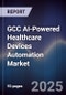 GCC AI-Powered Healthcare Devices Automation Market Size, Share & Forecast 2025-2030 - Product Image