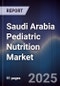 Saudi Arabia Pediatric Nutrition Market Size, Share, Growth Drivers, Trends, Opportunities & Forecast 2025-2030 - Product Thumbnail Image