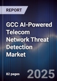GCC AI-Powered Telecom Network Threat Detection Market Size, Share & Forecast 2025-2030- Product Image