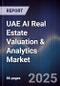 UAE AI Real Estate Valuation & Analytics Market Size, Share & Forecast 2025-2030 - Product Image