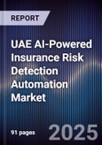 UAE AI-Powered Insurance Risk Detection Automation Market Size & Forecast 2025-2030- Product Image