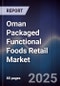 Oman Packaged Functional Foods Retail Market Size, Consumer Segments, Distribution Channels & Forecast 2025-2030 - Product Thumbnail Image