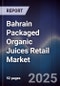 Bahrain Packaged Organic Juices Retail Market Size, Consumer Segments, Channel Mix & Forecast 2025-2030 - Product Image