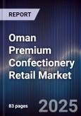 Oman Premium Confectionery Retail Market Size, Consumer Segments, Seasonal Trends & Forecast 2025-2030- Product Image