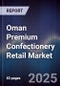 Oman Premium Confectionery Retail Market Size, Consumer Segments, Seasonal Trends & Forecast 2025-2030 - Product Thumbnail Image