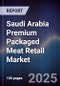 Saudi Arabia Premium Packaged Meat Retail Market Size, Consumer Segments, Distribution Channels & Forecast 2025-2030 - Product Thumbnail Image
