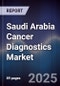 Saudi Arabia Cancer Diagnostics Market Size, Share, Growth Drivers, Trends, Opportunities & Forecast 2025-2030 - Product Thumbnail Image
