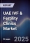 UAE IVF & Fertility Clinics Market Size, Share, Growth Drivers, Trends, Opportunities & Forecast 2025-2030 - Product Image