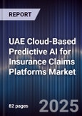 UAE Cloud-Based Predictive AI for Insurance Claims Platforms Market Size, Share, Growth Drivers, Trends, Opportunities, Competitive Landscape & Forecast 2025-2030- Product Image