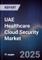 UAE Healthcare Cloud Security Market Size, Share, Growth Drivers, Trends, Opportunities & Forecast 2025-2030 - Product Image